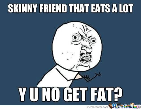 Skinny-Friend-That-Eats-A-Lot-Y-U-No-Get-Fat_o_101316